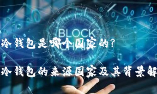 tp冷钱包是哪个国家的?

tp冷钱包的来源国家及其背景解析