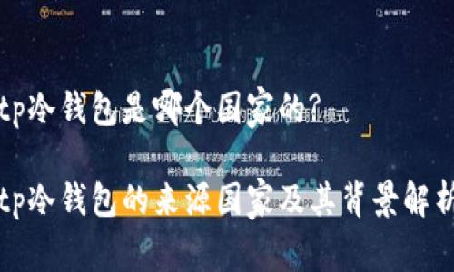 tp冷钱包是哪个国家的?

tp冷钱包的来源国家及其背景解析