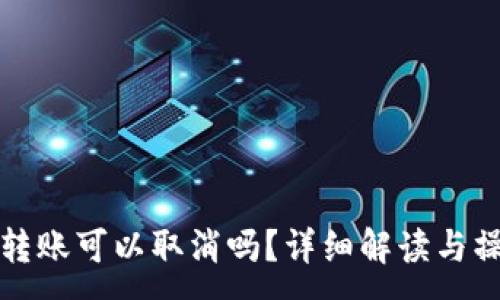 :
TP钱包转账可以取消吗？详细解读与操作指南