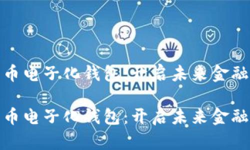 数字货币电子化钱包：开启未来金融新视界

数字货币电子化钱包：开启未来金融新视界