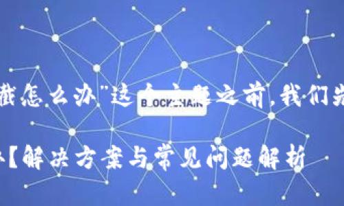 在讨论“下载TP钱包被拦截怎么办”这个主题之前，我们先创建一个和相关关键词。

下载TP钱包被拦截怎么办？解决方案与常见问题解析