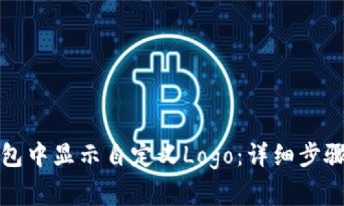 如何在TP钱包中显示自定义Logo：详细步骤与注意事项