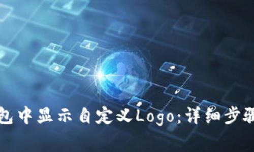 如何在TP钱包中显示自定义Logo：详细步骤与注意事项