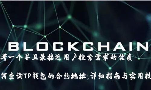 思考一个并且最接近用户搜索需求的优质

如何查询TP钱包的合约地址：详细指南与实用技巧