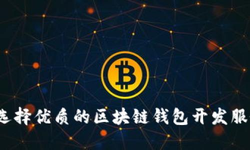 如何选择优质的区块链钱包开发服务商？