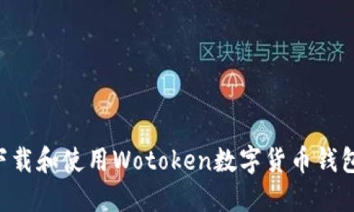如何安全下载和使用Wotoken数字货币钱包：全面指南