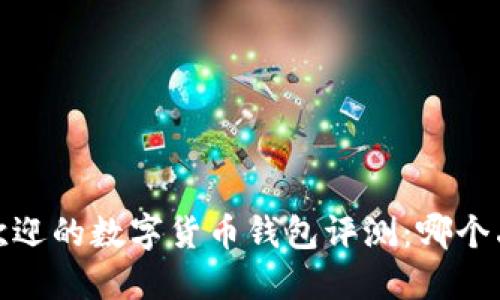 2023年最受欢迎的数字货币钱包评测：哪个品牌最适合你？