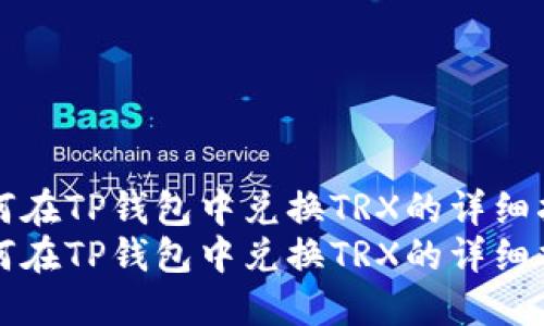 如何在TP钱包中兑换TRX的详细指南
如何在TP钱包中兑换TRX的详细指南