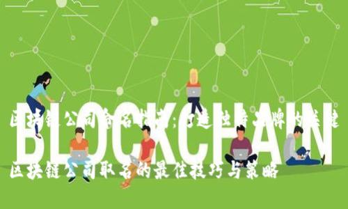 区块链公司命名指南：打造独特品牌的关键

区块链公司取名的最佳技巧与策略